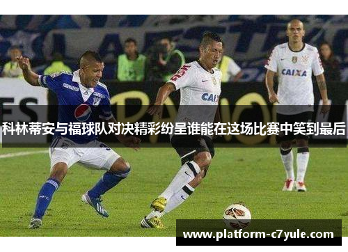 科林蒂安与福球队对决精彩纷呈谁能在这场比赛中笑到最后